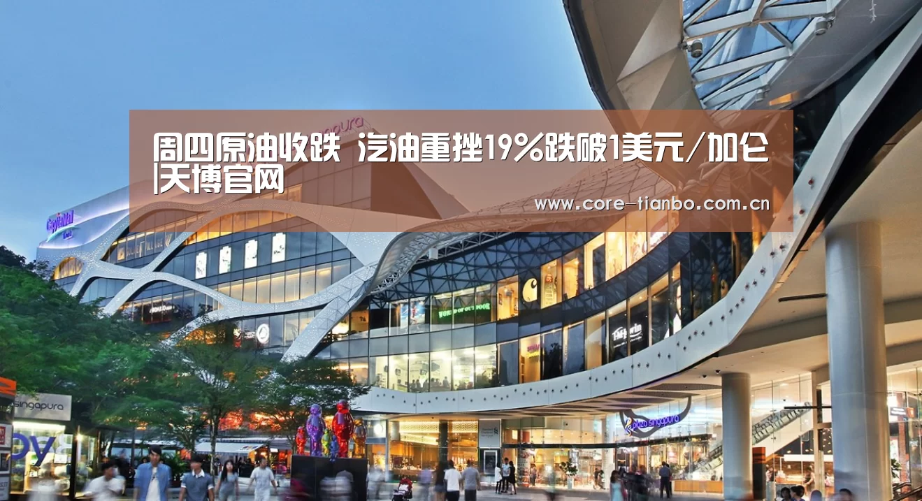 周四原油收跌 汽油重挫19%跌破1美元/加仑|天博官网(图2) 天博体育