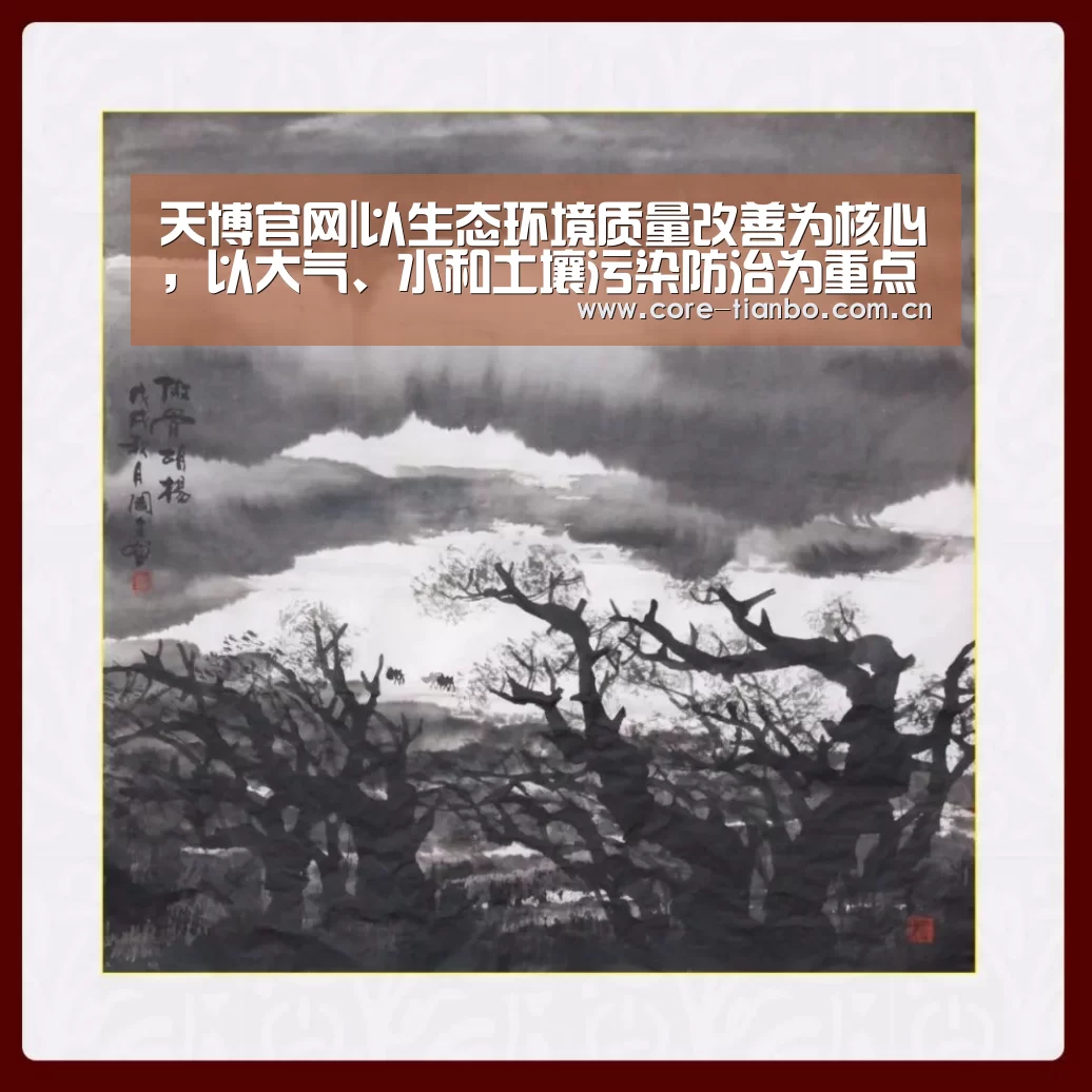 天博官网|以生态环境质量改善为核心,以大气、水和土壤污染防治为重点河北全面打响蓝天碧水净土三大保卫战(图3) 天博体育下载